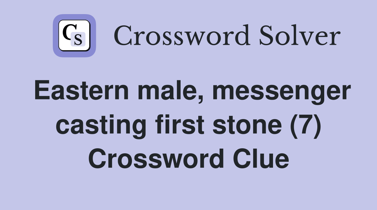 Eastern male, messenger casting first stone (7) Crossword Clue